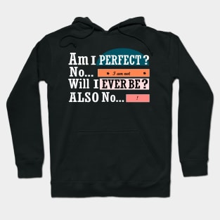 Am I perfect no I am not will I ever be also no funny Hoodie